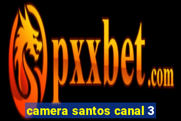 camera santos canal 3